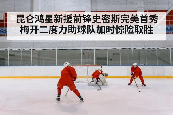 昆仑鸿星新援前锋史密斯完美首秀梅开二度力助球队加时惊险取胜
