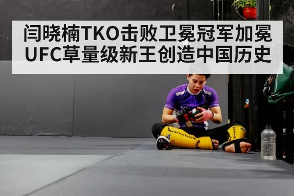 闫晓楠TKO击败卫冕冠军加冕UFC草量级新王创造中国历史